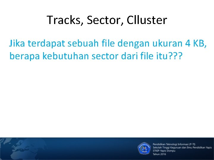 Tracks, Sector, Clluster Jika terdapat sebuah file dengan ukuran 4 KB, berapa kebutuhan sector