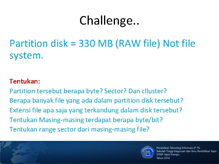 Challenge. . Partition disk = 330 MB (RAW file) Not file system. Tentukan: Partition