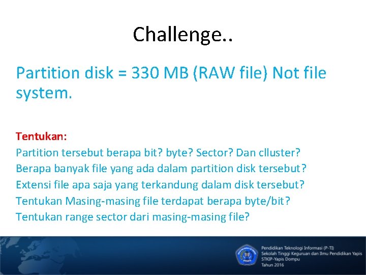 Challenge. . Partition disk = 330 MB (RAW file) Not file system. Tentukan: Partition