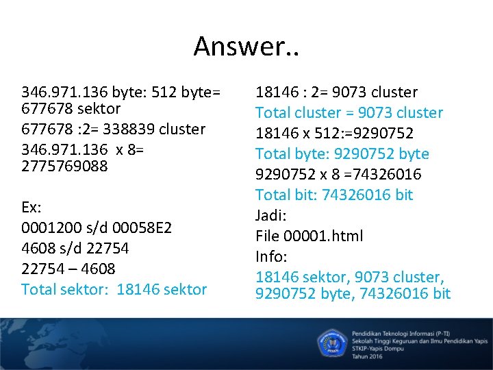 Answer. . 346. 971. 136 byte: 512 byte= 677678 sektor 677678 : 2= 338839