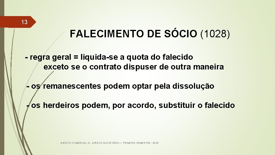  13 FALECIMENTO DE SÓCIO (1028) - regra geral = liquida-se a quota do