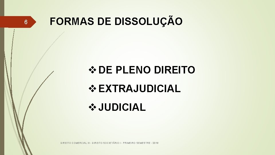 6 FORMAS DE DISSOLUÇÃO v DE PLENO DIREITO v EXTRAJUDICIAL v JUDICIAL DIREITO COMERCIAL