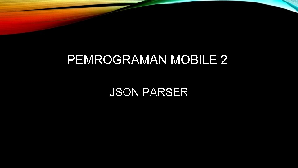 PEMROGRAMAN MOBILE 2 JSON PARSER 