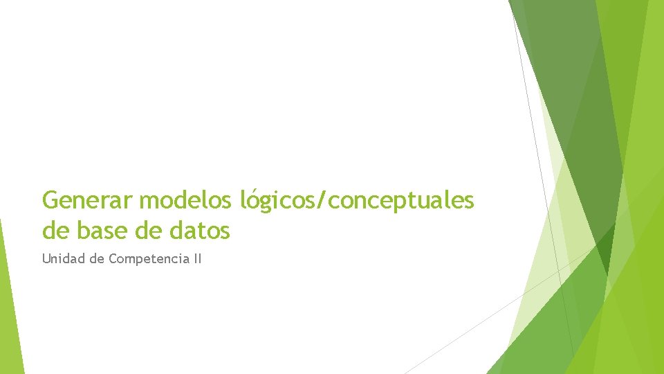 Generar modelos lógicos/conceptuales de base de datos Unidad de Competencia II 