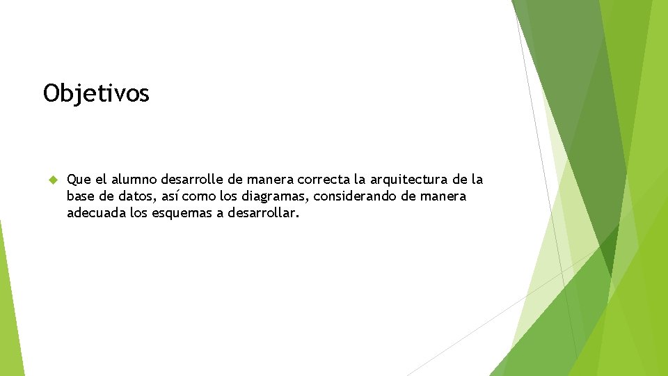 Objetivos Que el alumno desarrolle de manera correcta la arquitectura de la base de