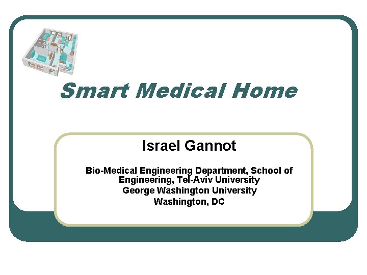 Smart Medical Home Israel Gannot Bio-Medical Engineering Department, School of Engineering, Tel-Aviv University George