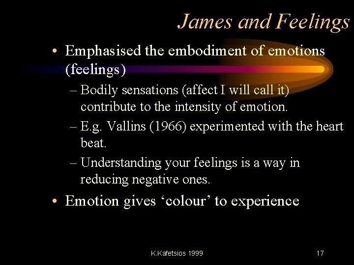 James and Feelings • Emphasised the embodiment of emotions (feelings) – Bodily sensations (affect