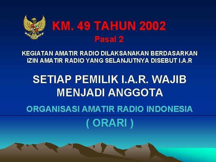 KM. 49 TAHUN 2002 Pasal 2 KEGIATAN AMATIR RADIO DILAKSANAKAN BERDASARKAN IZIN AMATIR RADIO