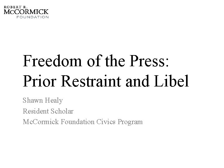 Freedom of the Press: Prior Restraint and Libel Shawn Healy Resident Scholar Mc. Cormick