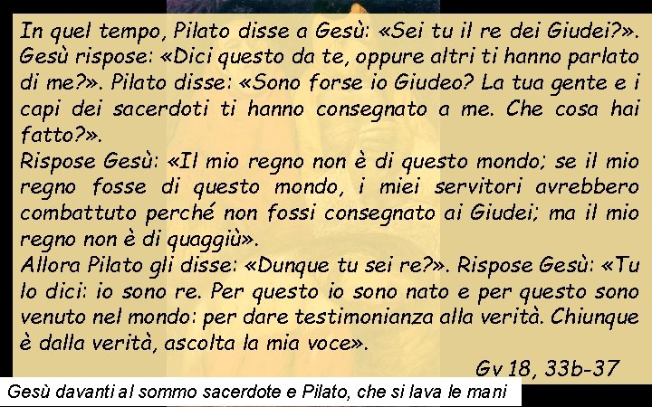 In quel tempo, Pilato disse a Gesù: «Sei tu il re dei Giudei? »