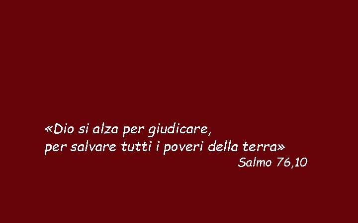  «Dio si alza per giudicare, per salvare tutti i poveri della terra» Salmo
