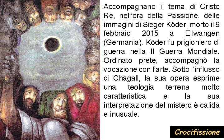 Accompagnano il tema di Cristo Re, nell’ora della Passione, delle immagini di Sieger Köder,