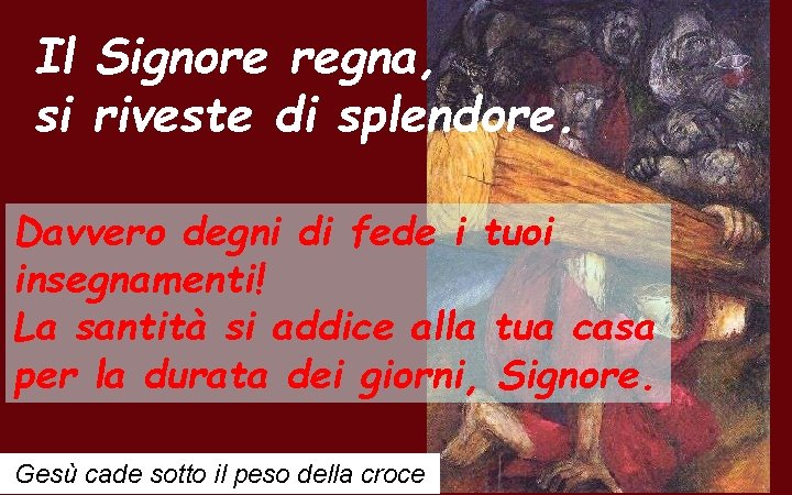 Il Signore regna, si riveste di splendore. Davvero degni di fede i tuoi insegnamenti!