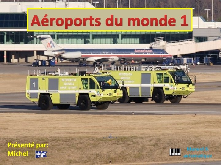 Aéroports du monde 1 Présenté par: Michel Manuel & automatique 