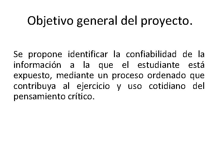 Objetivo general del proyecto. Se propone identificar la confiabilidad de la información a la