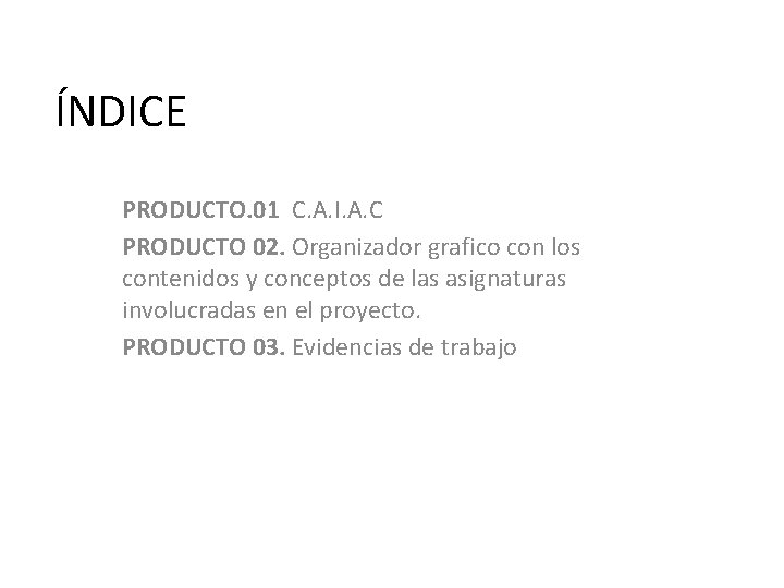 ÍNDICE PRODUCTO. 01 C. A. I. A. C PRODUCTO 02. Organizador grafico con los