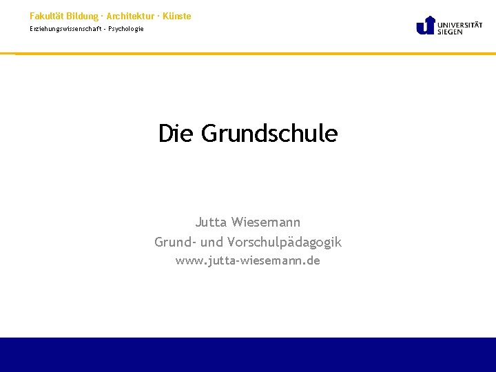 Fakultät Bildung · Architektur · Künste Erziehungswissenschaft - Psychologie Die Grundschule Jutta Wiesemann Grund-