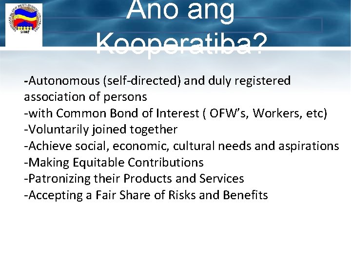 Ano ang Kooperatiba? -Autonomous (self-directed) and duly registered association of persons -with Common Bond