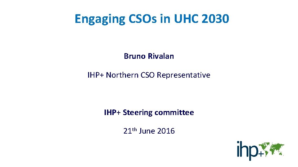 Engaging CSOs in UHC 2030 Bruno Rivalan IHP