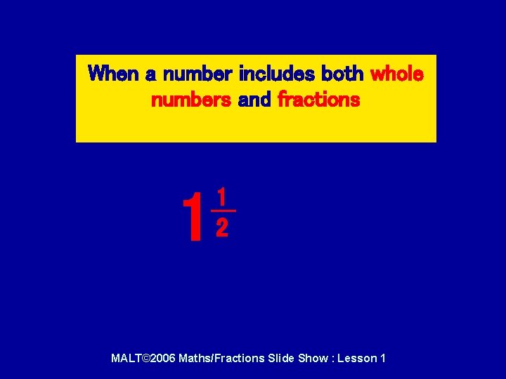 When a number includes both whole numbers and fractions 1 1 2 MALT© 2006