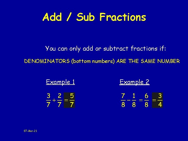 Add / Sub Fractions You can only add or subtract fractions if: DENOMINATORS (bottom