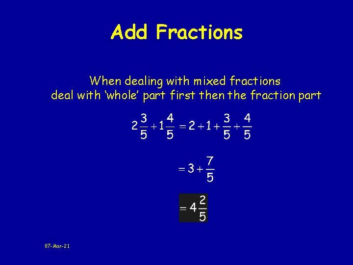 Add Fractions When dealing with mixed fractions deal with ‘whole’ part first then the
