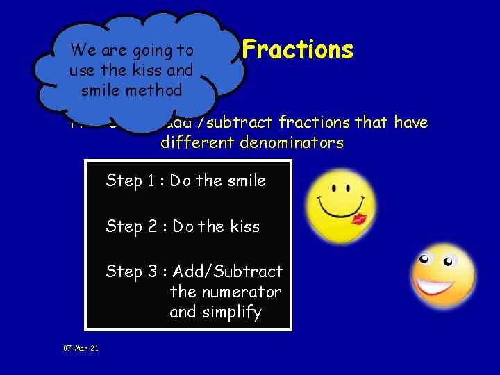 We are going to Harder use the kiss and smile method Fractions How can