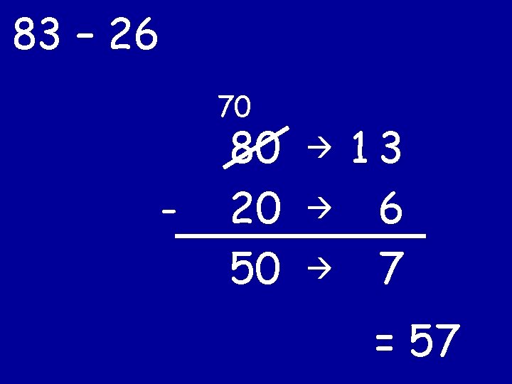 83 – 26 70 - 80 20 50 13 6 7 = 57 