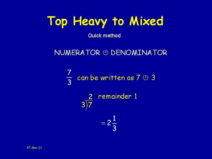 Top Heavy to Mixed Quick method NUMERATOR DENOMINATOR can be written as 7 3 Top Heavy to Mixed Quick method NUMERATOR DENOMINATOR can be written as 7 3