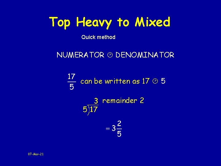 Top Heavy to Mixed Quick method NUMERATOR DENOMINATOR can be written as 17 5