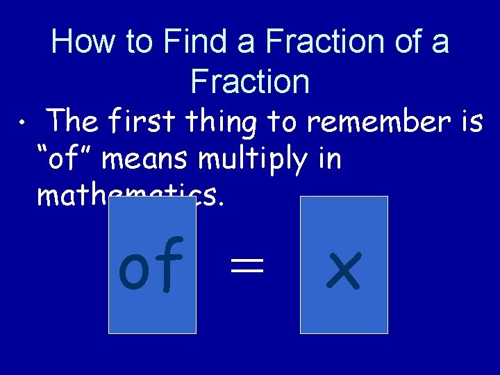 How to Find a Fraction of a Fraction • The first thing to remember How to Find a Fraction of a Fraction • The first thing to remember