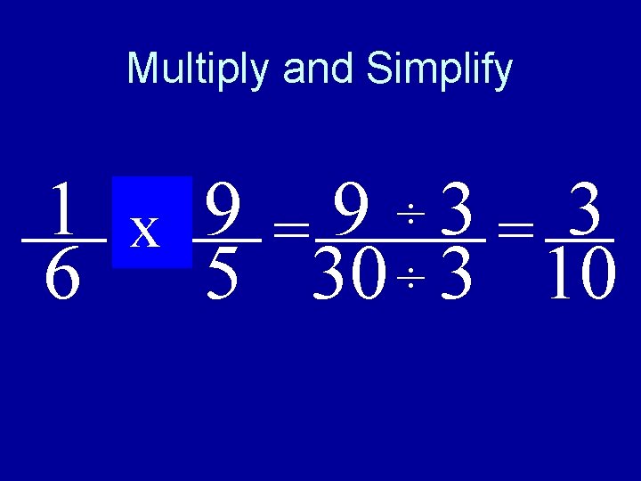 Multiply and Simplify ÷ 1 of 9 9 3 3 x = = 6 Multiply and Simplify ÷ 1 of 9 9 3 3 x = = 6