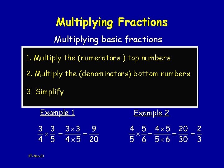 Multiplying Fractions Multiplying basic fractions 1. Multiply the (numerators ) top numbers 2. Multiply Multiplying Fractions Multiplying basic fractions 1. Multiply the (numerators ) top numbers 2. Multiply