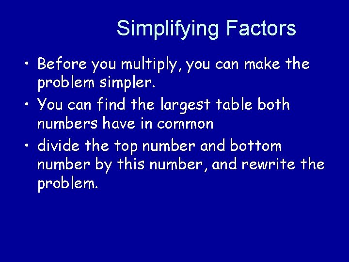 Simplifying Factors • Before you multiply, you can make the problem simpler. • You