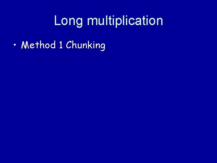 Long multiplication • Method 1 Chunking 