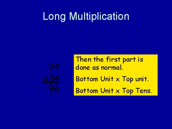 Long Multiplication 24 x 34 96 1 Then the first part is done as
