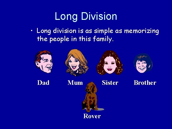 Long Division • Long division is as simple as memorizing the people in this