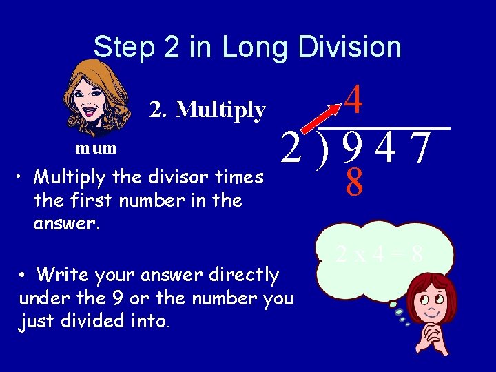 Step 2 in Long Division 2. Multiply mum • Multiply the divisor times the