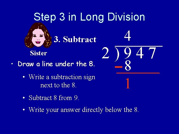 Step 3 in Long Division 3. Subtract Sister • Draw a line under the