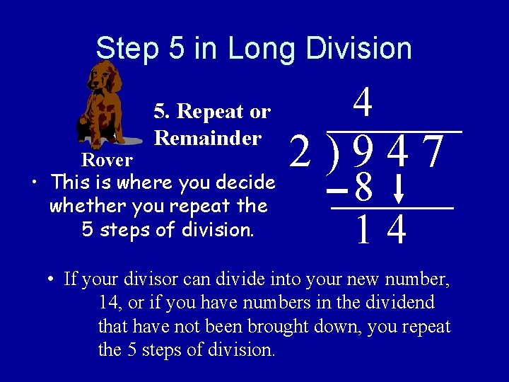 Step 5 in Long Division 5. Repeat or Remainder Rover • This is where