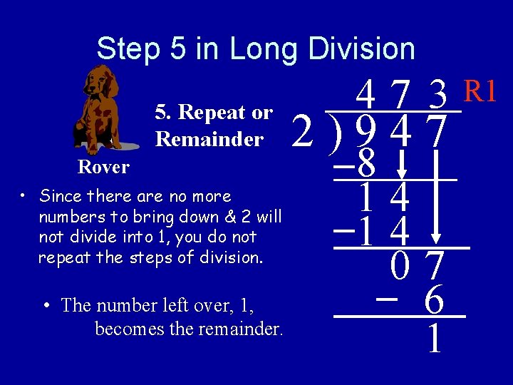Step 5 in Long Division 5. Repeat or Remainder Rover • Since there are