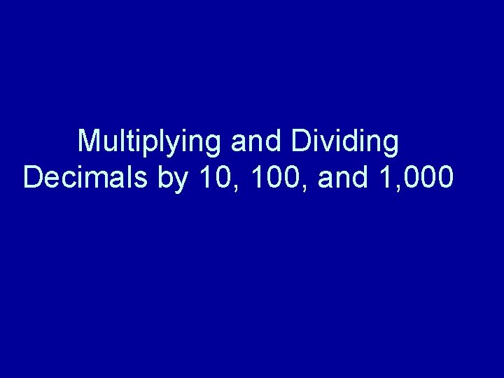 Multiplying and Dividing Decimals by 10, 100, and 1, 000 Multiplying and Dividing Decimals by 10, 100, and 1, 000