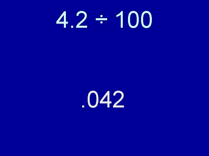4. 2 ÷ 100 Move the decimal point to the left: two spaces. Add