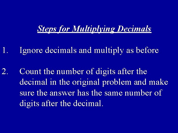 Steps for Multiplying Decimals 1. Ignore decimals and multiply as before 2. Count the