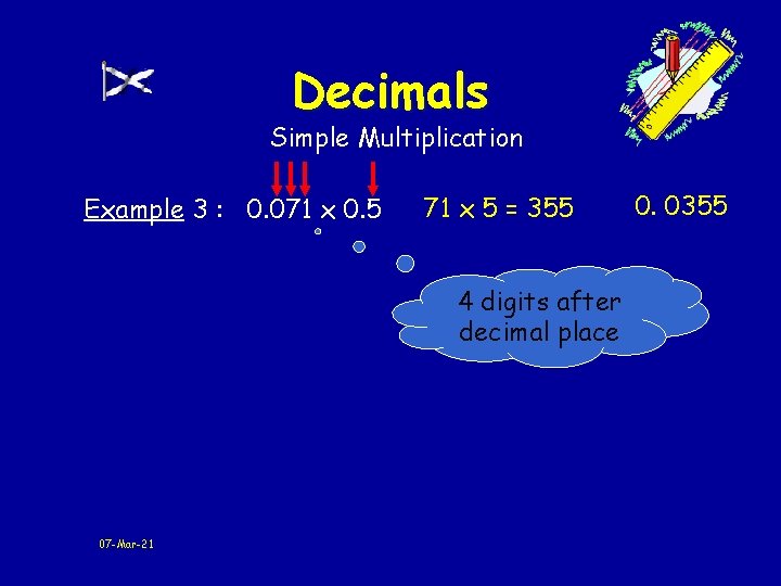 Decimals Simple Multiplication Example 3 : 0. 071 x 0. 5 71 x 5