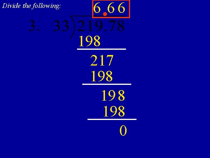 Divide the following: 6 66 198 217 198 198 0 