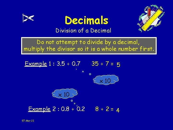 Decimals Division of a Decimal Do not attempt to divide by a decimal, multiply