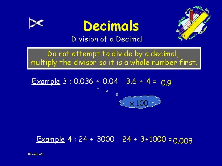 Decimals Division of a Decimal Do not attempt to divide by a decimal, multiply