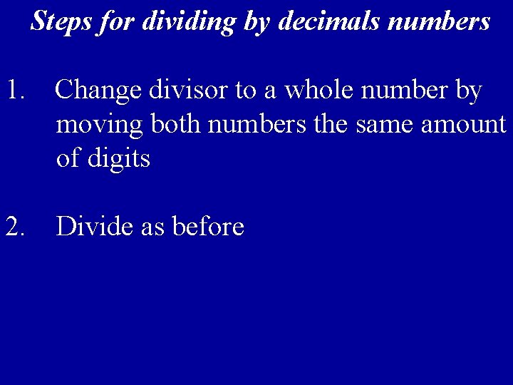 Steps for dividing by decimals numbers 1. Change divisor to a whole number by
