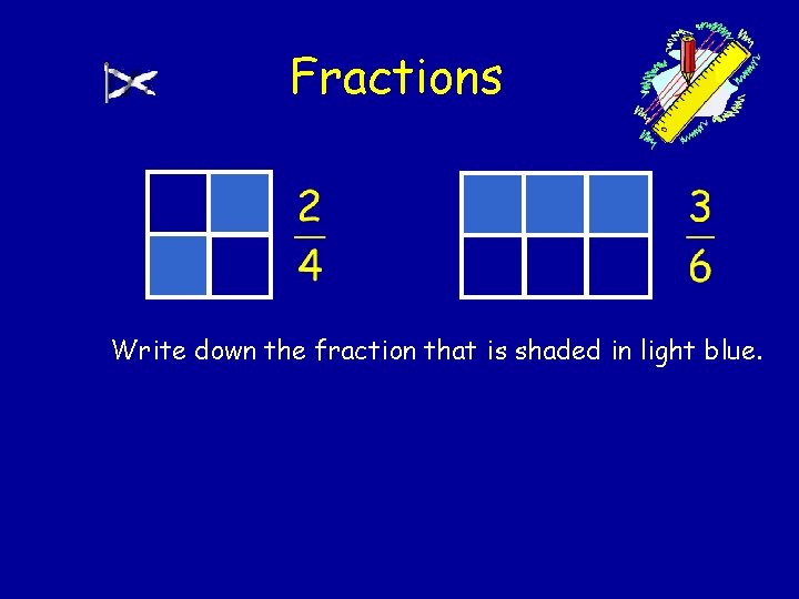 Fractions Write down the fraction that is shaded in light blue. 